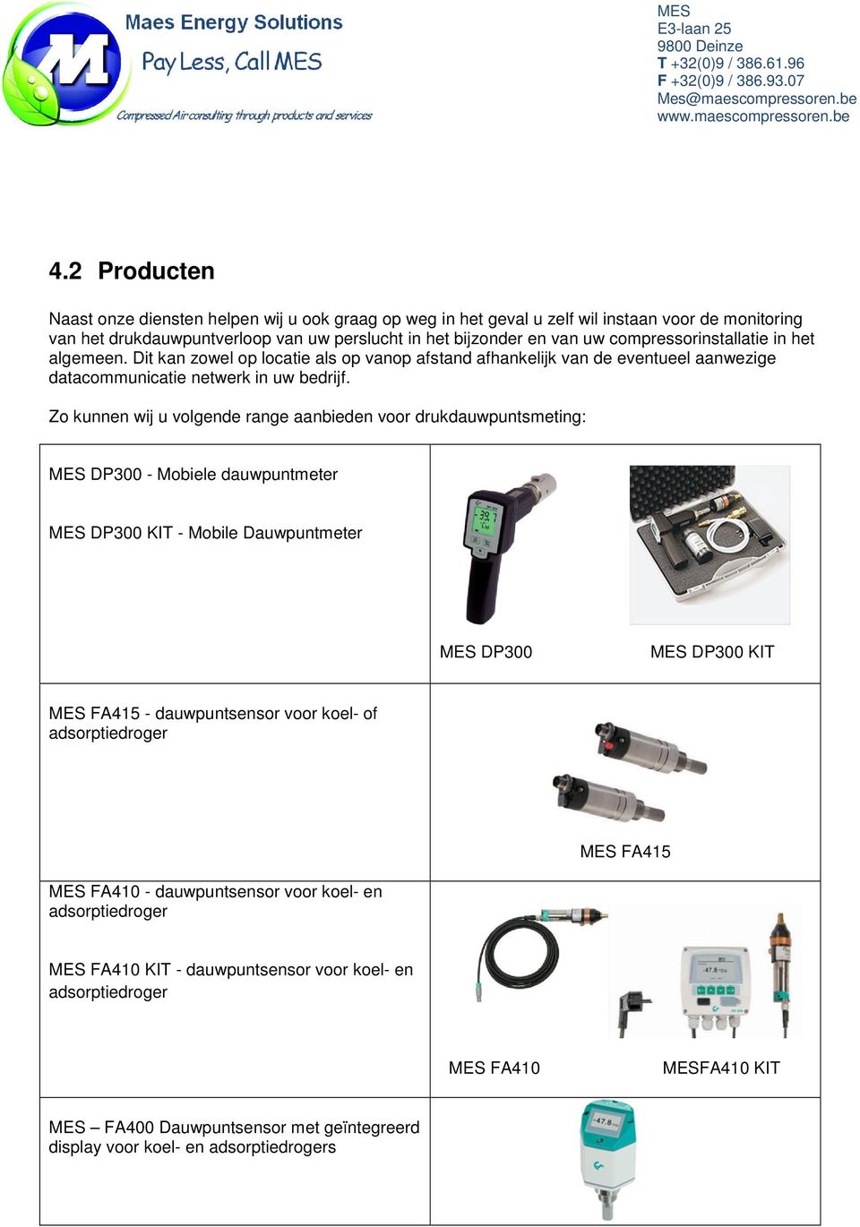 Zo kunnen wij u volgende range aanbieden voor drukdauwpuntsmeting: MES DP300 - Mobiele dauwpuntmeter MES DP300 KIT - Mobile Dauwpuntmeter MES DP300 MES DP300 KIT MES FA415 -