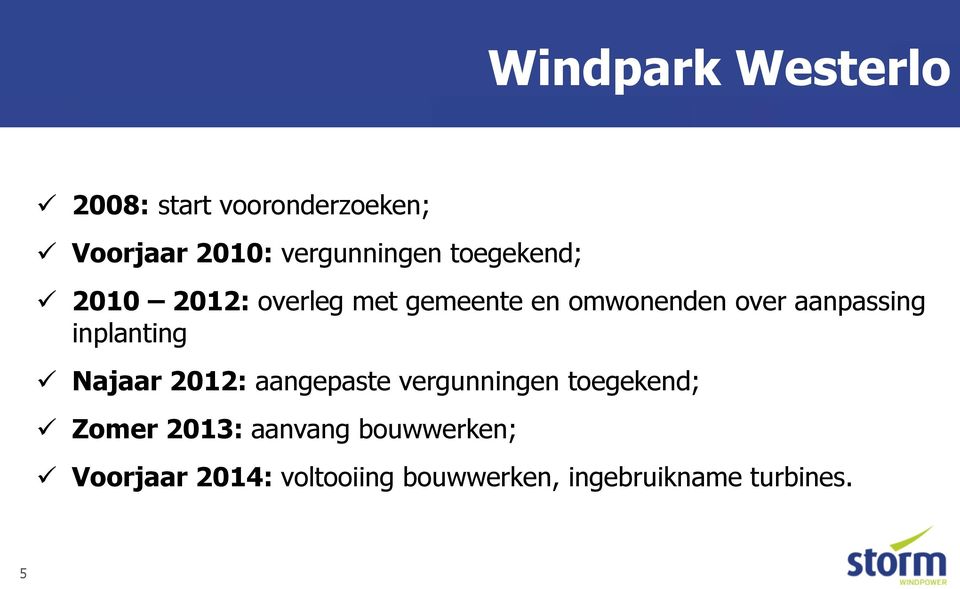 inplanting ü Najaar 2012: aangepaste vergunningen toegekend; ü Zomer 2013: