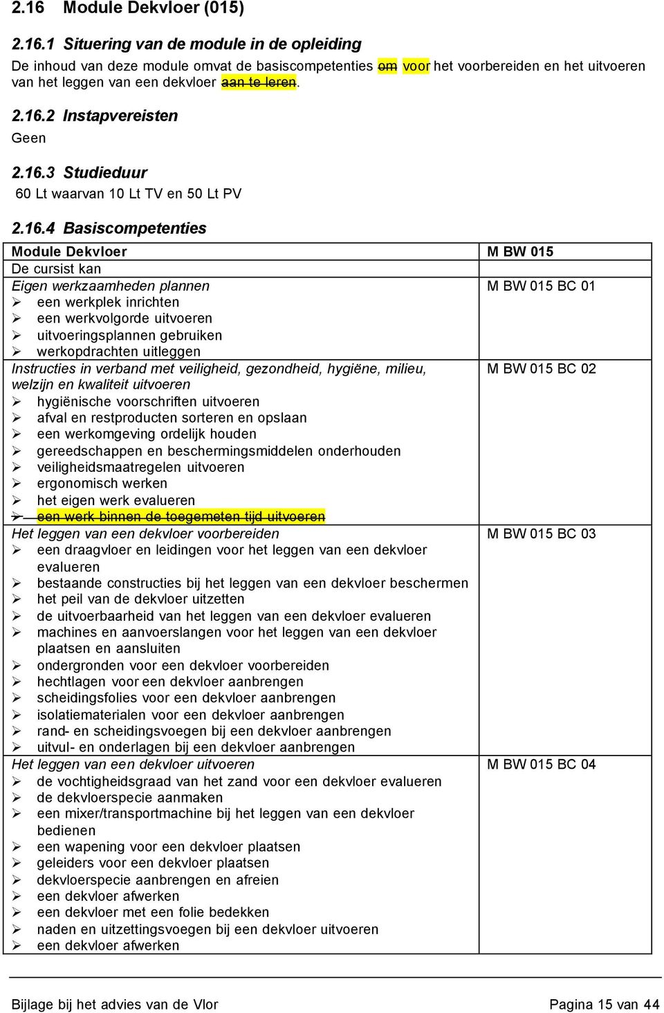 veiligheid, gezondheid, hygiëne, milieu, M BW 015 BC 02 een werk binnen de toegemeten tijd uitvoeren Het leggen van een dekvloer voorbereiden M BW 015 BC 03 een draagvloer en leidingen voor het