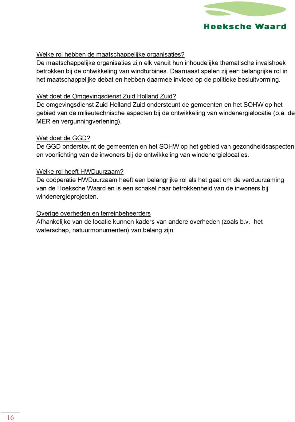 De omgevingsdienst Zuid Holland Zuid ondersteunt de gemeenten en het SOHW op het gebied van de milieutechnische aspecten bij de ontwikkeling van windenergielocatie (o.a. de MER en vergunningverlening).