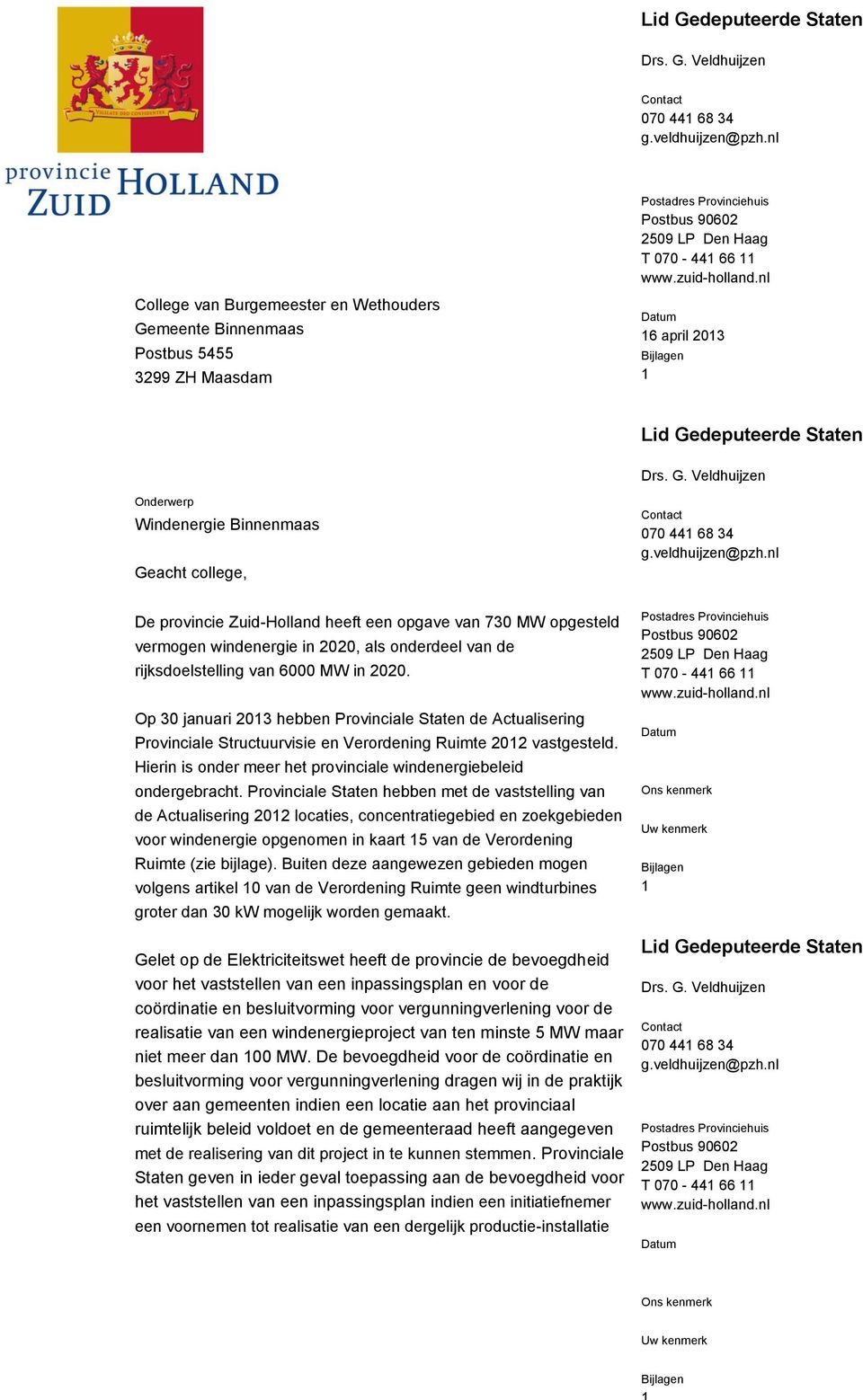 Contact 070 441 68 34 g.veldhuijzen@pzh.nl De provincie Zuid-Holland heeft een opgave van 730 MW opgesteld vermogen windenergie in 2020, als onderdeel van de rijksdoelstelling van 6000 MW in 2020.