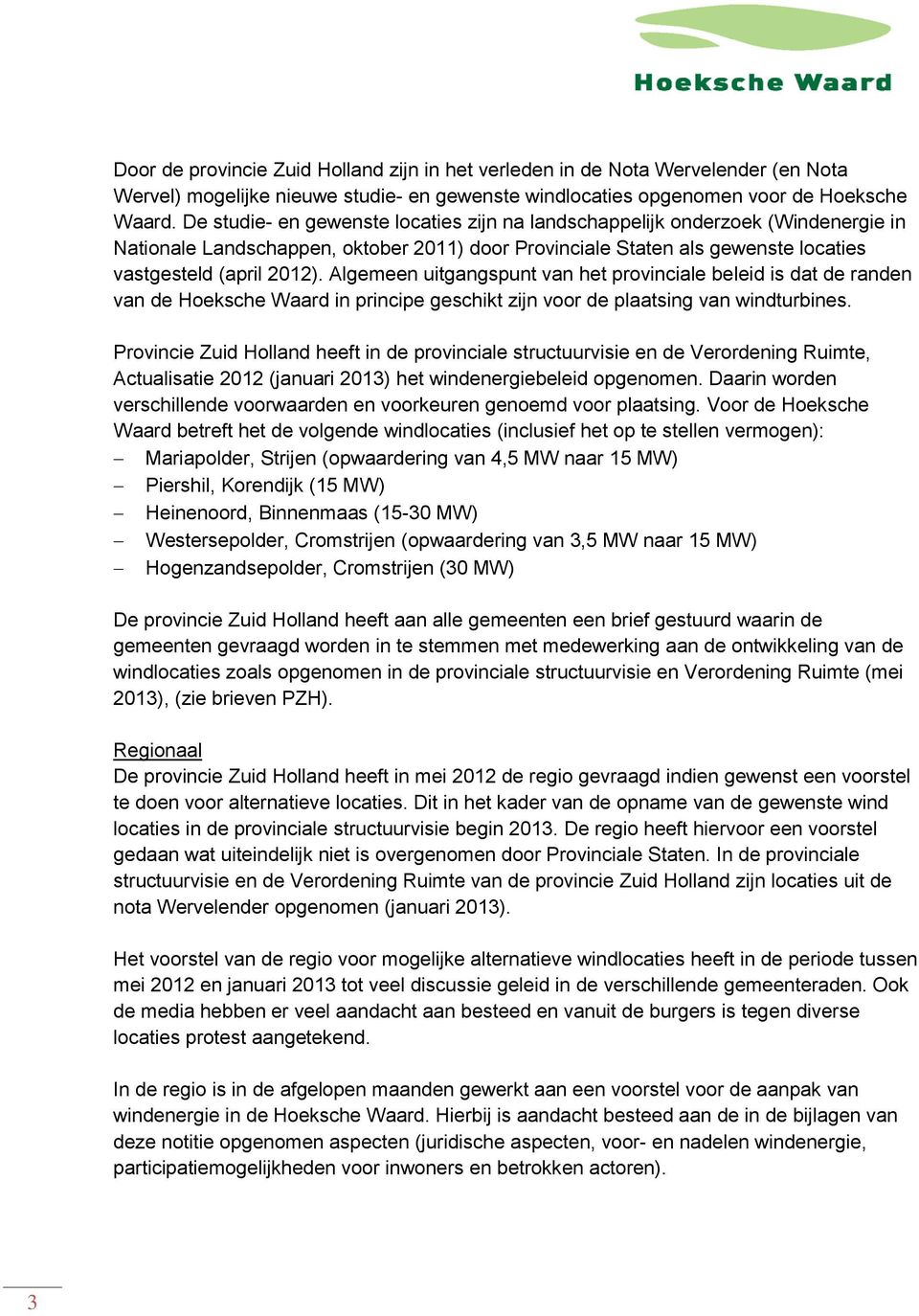 Algemeen uitgangspunt van het provinciale beleid is dat de randen van de Hoeksche Waard in principe geschikt zijn voor de plaatsing van windturbines.