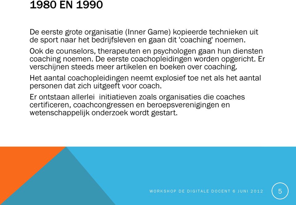 Er verschijnen steeds meer artikelen en boeken over coaching. Het aantal coachopleidingen neemt explosief toe net als het aantal personen dat zich uitgeeft voor coach.
