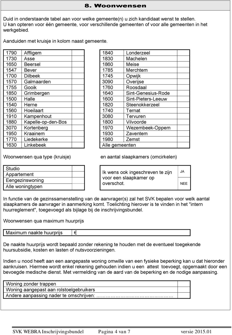 90 Affligem 1840 Londerzeel 30 Asse 1830 Machelen 1650 Beersel 1860 Meise 1547 Bever 85 Merchtem 00 Dilbeek 45 Opwijk 1570 Galmaarden 3090 Overijse 55 Gooik 60 Roosdaal 1850 Grimbergen 1640