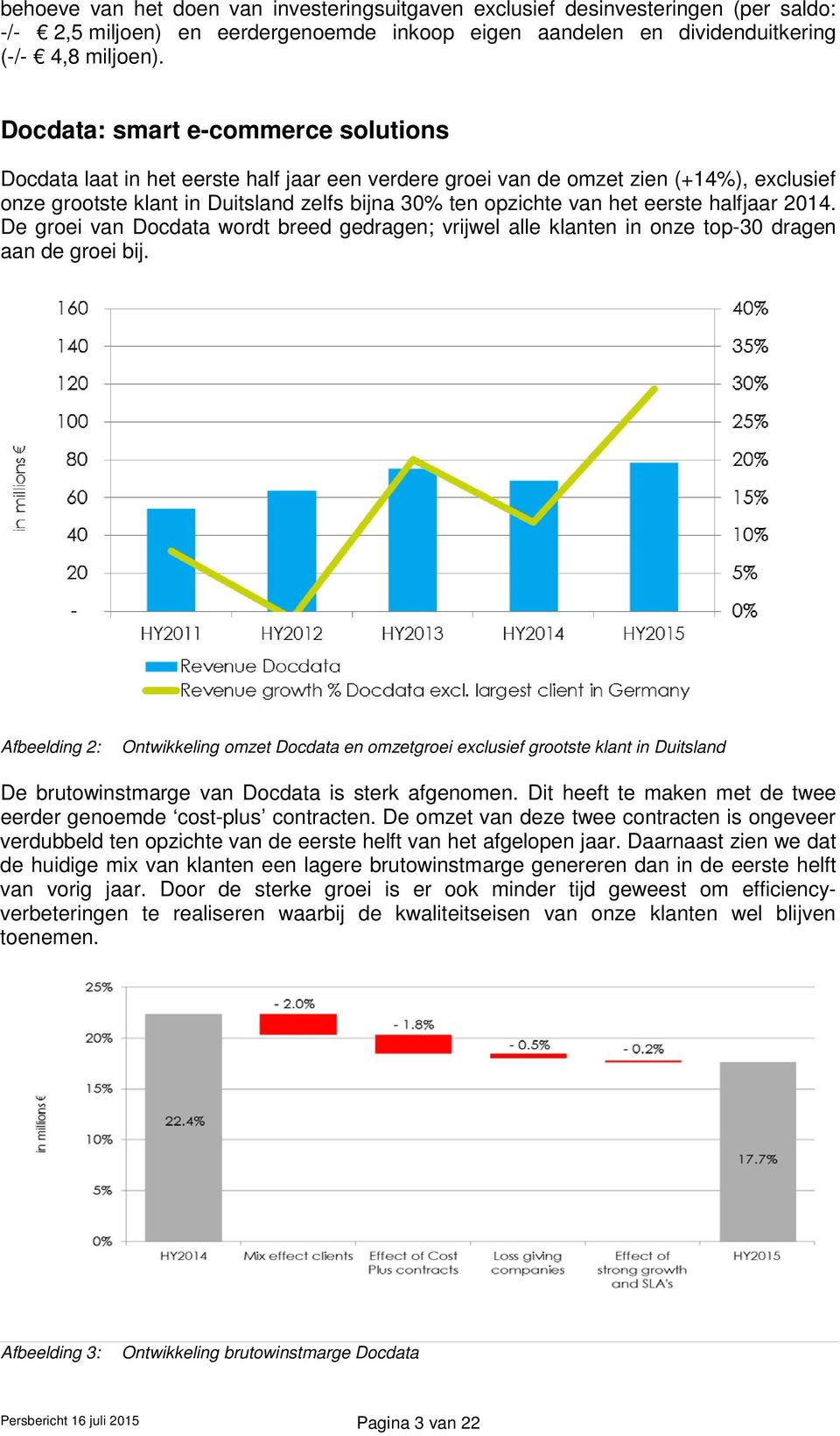 eerste halfjaar 2014. De groei van Docdata wordt breed gedragen; vrijwel alle klanten in onze top-30 dragen aan de groei bij.