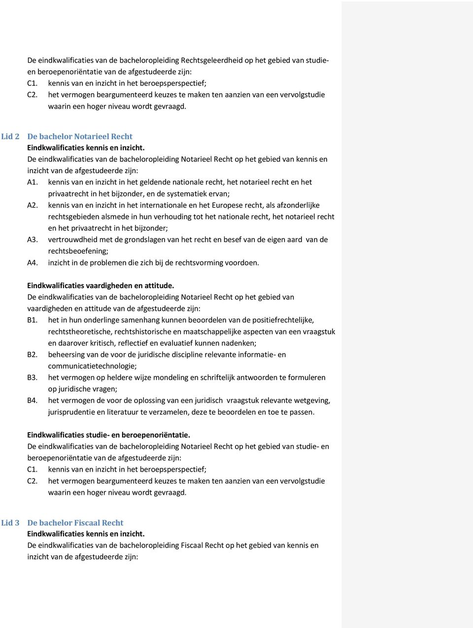 De eindkwalificaties van de bacheloropleiding Notarieel Recht op het gebied van kennis en inzicht van de afgestudeerde zijn: A1.