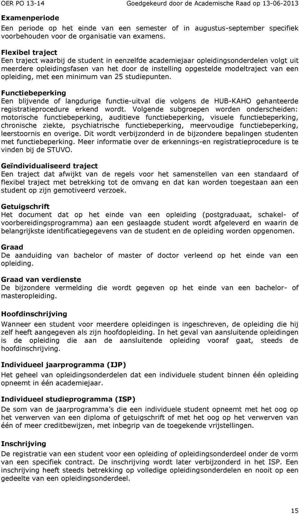 met een minimum van 25 studiepunten. Functiebeperking Een blijvende of langdurige functie-uitval die volgens de HUB-KAHO gehanteerde registratieprocedure erkend wordt.