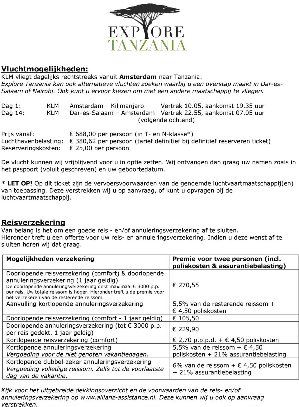 05 uur (volgende ochtend) Prijs vanaf: 688,00 per persoon (in T- en N-klasse*) Luchthavenbelasting: 380,62 per persoon (tarief definitief bij definitief reserveren ticket) Reserveringskosten: 25,00