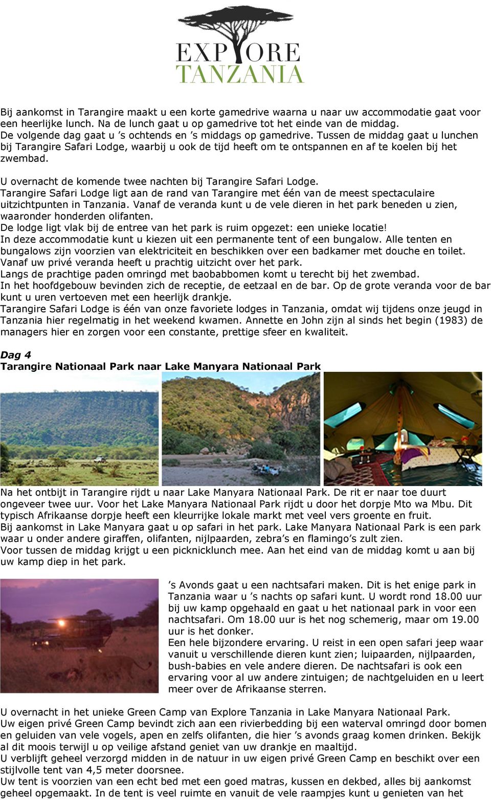 U overnacht de komende twee nachten bij Tarangire Safari Lodge. Tarangire Safari Lodge ligt aan de rand van Tarangire met één van de meest spectaculaire uitzichtpunten in Tanzania.