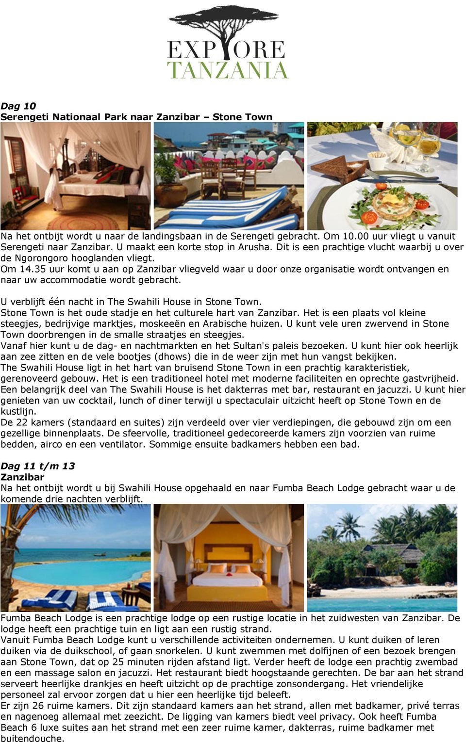 35 uur komt u aan op Zanzibar vliegveld waar u door onze organisatie wordt ontvangen en naar uw accommodatie wordt gebracht. U verblijft één nacht in The Swahili House in Stone Town.