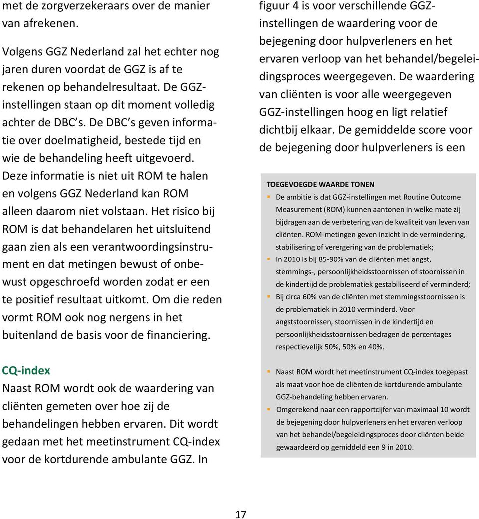 Deze informatie is niet uit ROM te halen en volgens GGZ Nederland kan ROM alleen daarom niet volstaan.