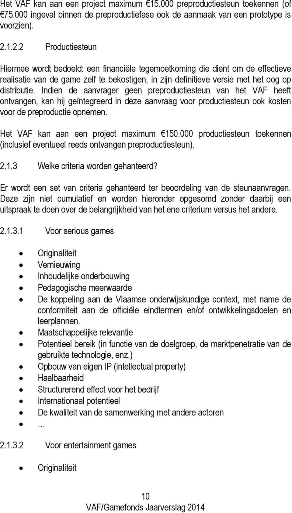 Indien de aanvrager geen preproductiesteun van het VAF heeft ontvangen, kan hij geïntegreerd in deze aanvraag voor productiesteun ook kosten voor de preproductie opnemen.