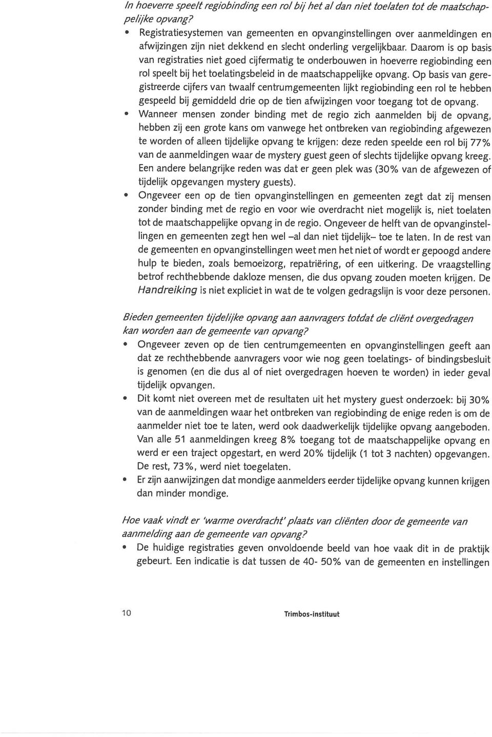 Daarom is op basis van registraties niet goed cijfermatig te onderbouwen in hoeverre regiobinding een rol speelt bij het toelatingsbeleid in de maatschappelijke opvang.