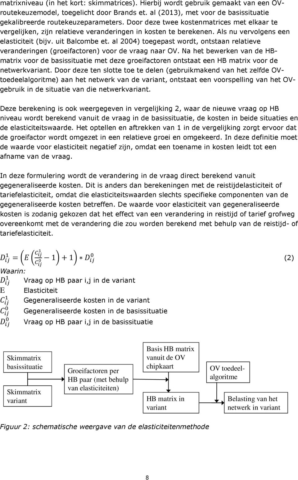 al 2004) toegepast wordt, ontstaan relatieve veranderingen (groeifactoren) voor de vraag naar OV.