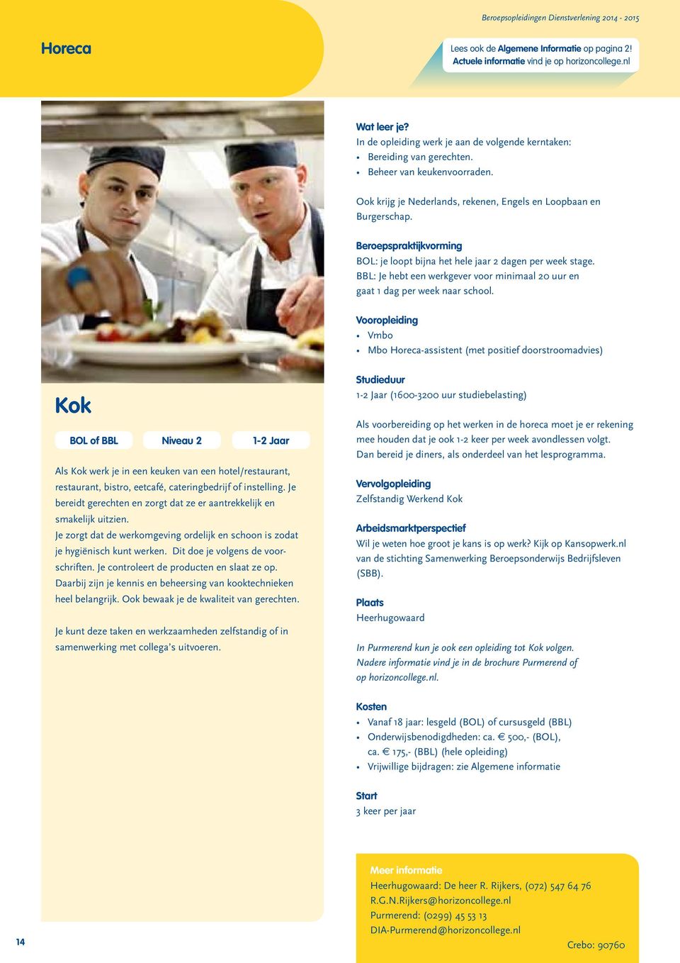 Vmbo Mbo Horeca-assistent (met positief doorstroomadvies) Kok BOL of BBL Niveau 2 1-2 Jaar Als Kok werk je in een keuken van een hotel/restaurant, restaurant, bistro, eetcafé, cateringbedrijf of