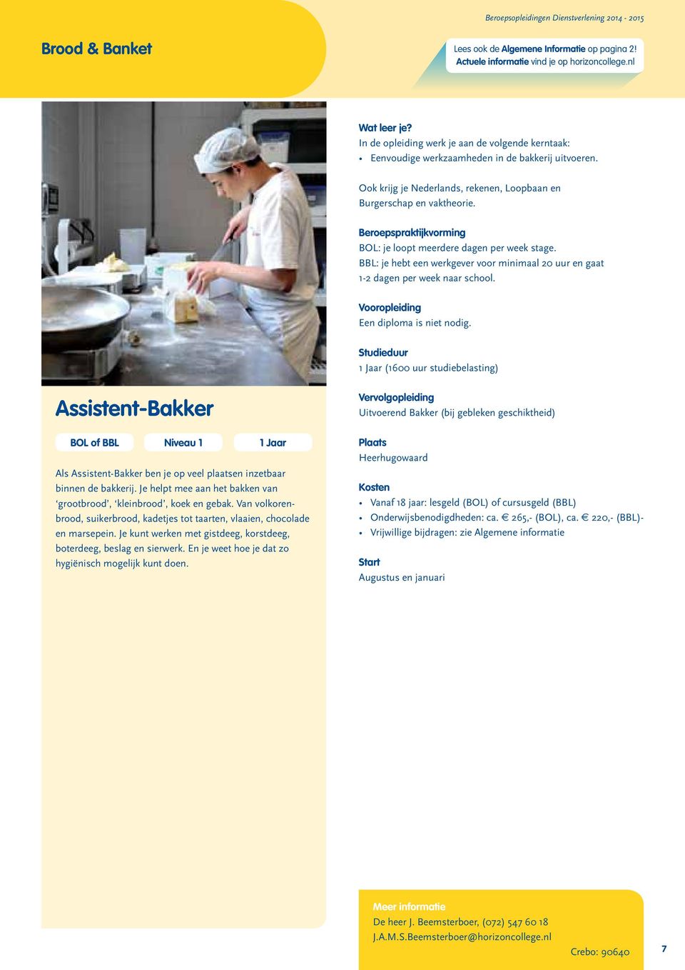 1 Jaar (1600 uur studiebelasting) Assistent-Bakker BOL of BBL Niveau 1 1 Jaar Als Assistent-Bakker ben je op veel plaatsen inzetbaar binnen de bakkerij.