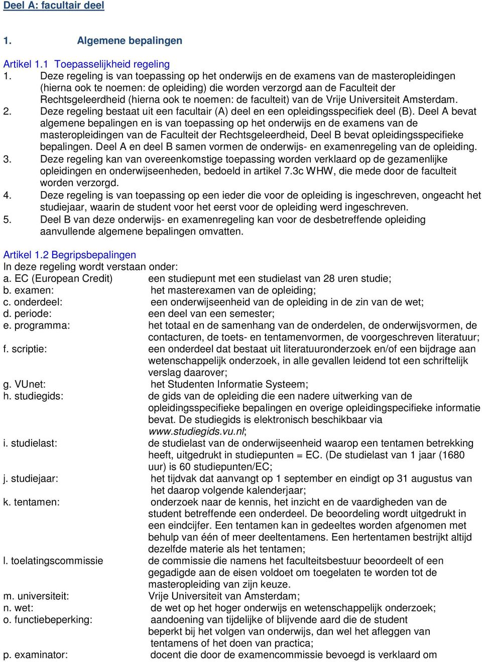 noemen: de faculteit) van de Vrije Universiteit Amsterdam. 2. Deze regeling bestaat uit een facultair (A) deel en een opleidingsspecifiek deel (B).