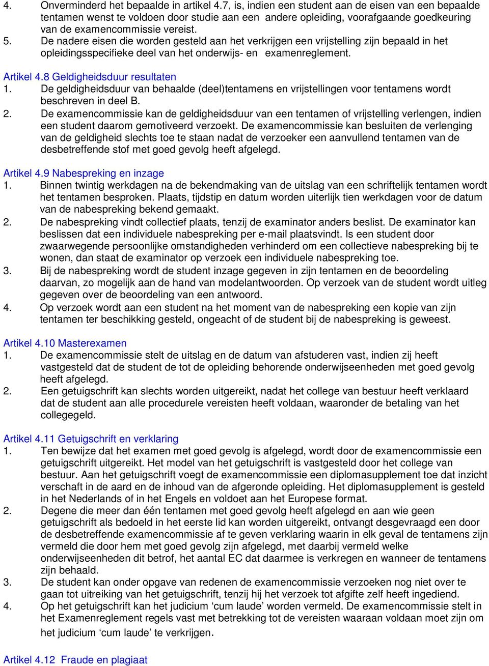 De nadere eisen die worden gesteld aan het verkrijgen een vrijstelling zijn bepaald in het opleidingsspecifieke deel van het onderwijs- en examenreglement. Artikel 4.8 Geldigheidsduur resultaten 1.