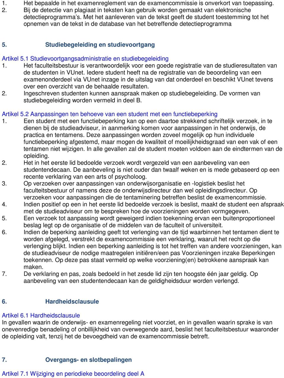 1 Studievoortgangsadministratie en studiebegeleiding 1. Het faculteitsbestuur is verantwoordelijk voor een goede registratie van de studieresultaten van de studenten in VUnet.