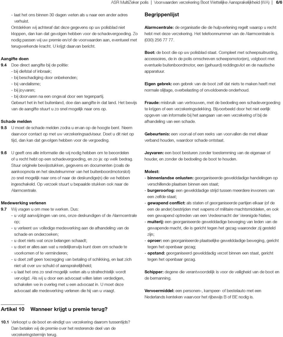 Zo nodig passen wij uw premie en/of de voorwaarden aan, eventueel met terugwerkende kracht. U krijgt daarvan bericht. Aangifte doen 9.