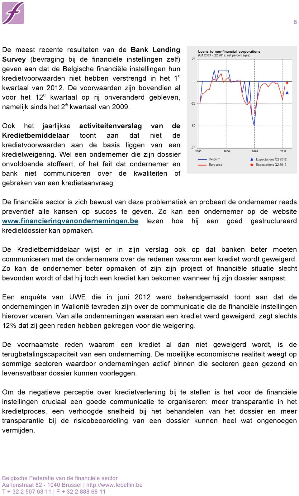 Ook het jaarlijkse activiteitenverslag van de Kredietbemiddelaar toont aan dat niet de kredietvoorwaarden aan de basis liggen van een kredietweigering.