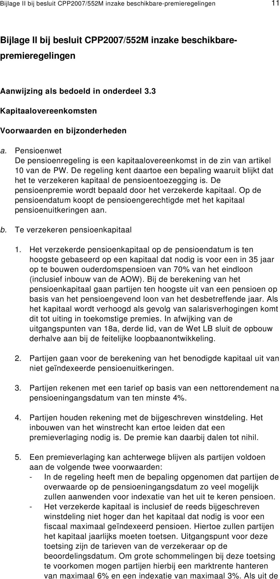 De regeling kent daartoe een bepaling waaruit blijkt dat het te verzekeren kapitaal de pensioentoezegging is. De pensioenpremie wordt bepaald door het verzekerde kapitaal.