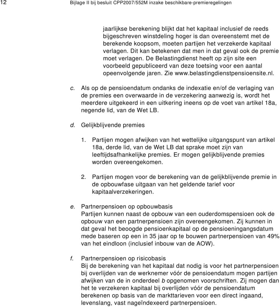De Belastingdienst heeft op zijn site een voorbeeld gepubliceerd van deze toetsing voor een aantal opeenvolgende jaren. Zie www.belastingdienstpensioensite.nl. c.