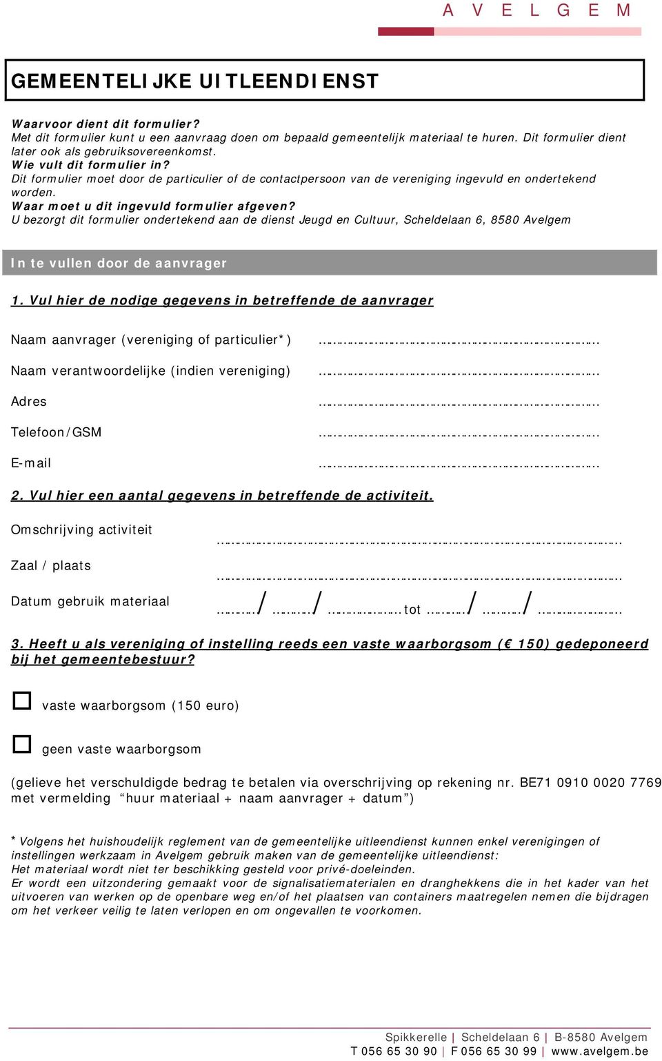 Waar moet u dit ingevuld formulier afgeven? U bezorgt dit formulier ondertekend aan de dienst Jeugd en Cultuur, Scheldelaan 6, 8580 Avelgem In te vullen door de aanvrager 1.