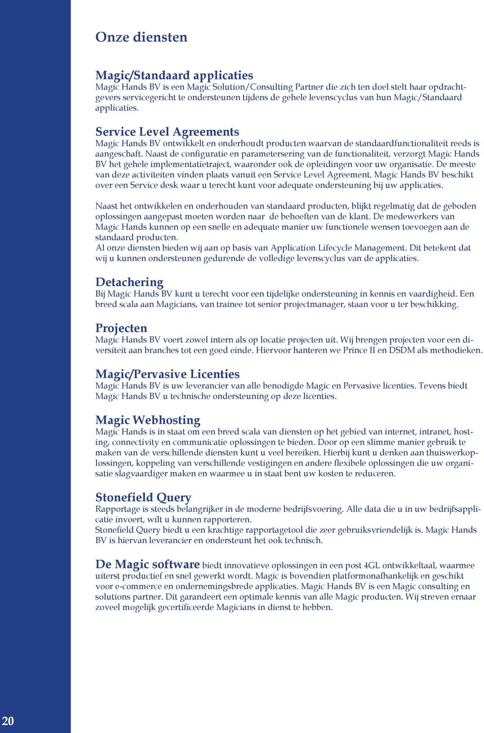 Naast de configuratie en parametersering van de functionaliteit, verzorgt Magic Hands BV het gehele implementatietraject, waaronder ook de opleidingen voor uw organisatie.