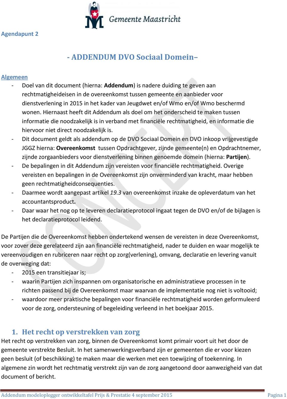 Hiernaast heeft dit Addendum als doel om het onderscheid te maken tussen informatie die noodzakelijk is in verband met financiële rechtmatigheid, en informatie die hiervoor niet direct noodzakelijk