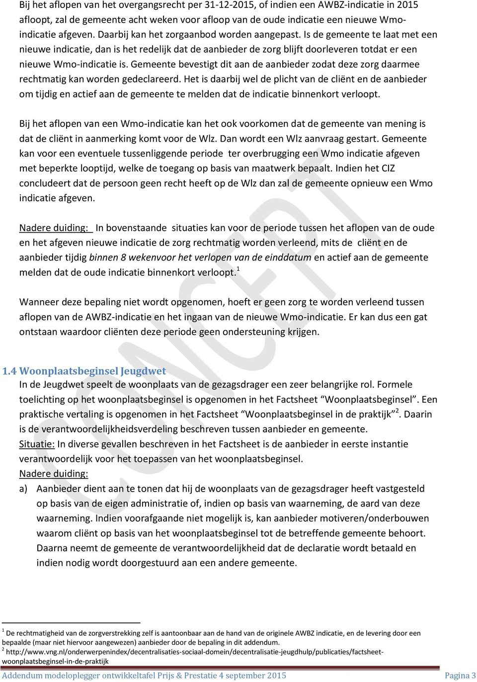 Gemeente bevestigt dit aan de aanbieder zodat deze zorg daarmee rechtmatig kan worden gedeclareerd.