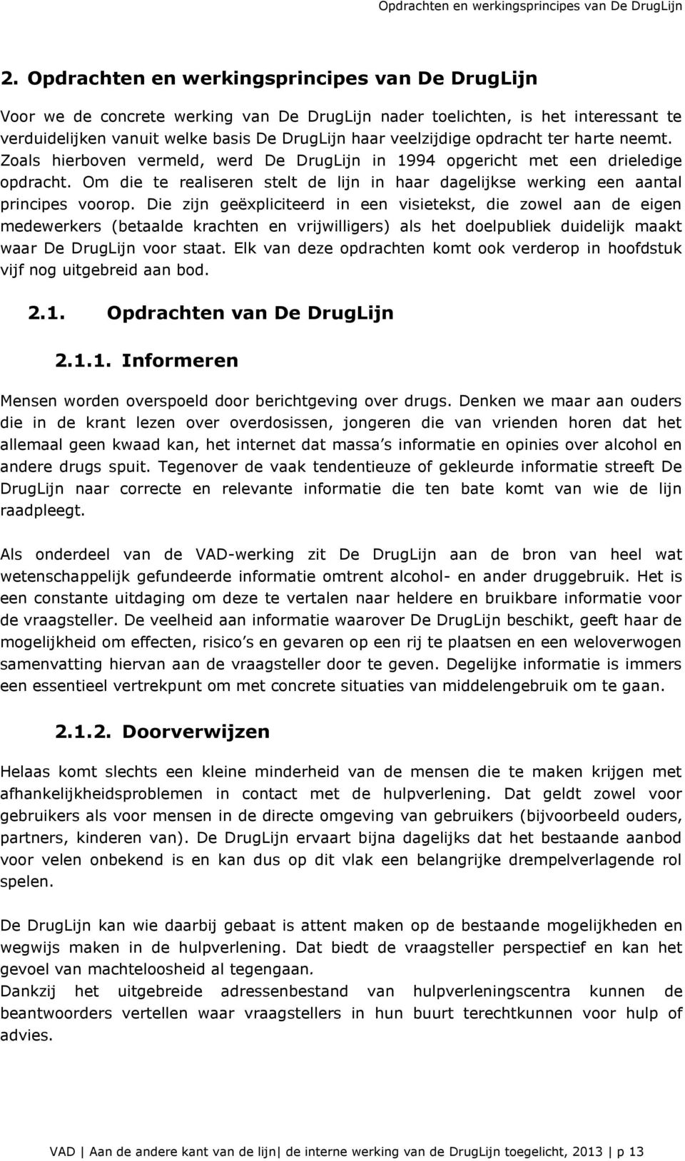 opdracht ter harte neemt. Zoals hierboven vermeld, werd De DrugLijn in 1994 opgericht met een drieledige opdracht.