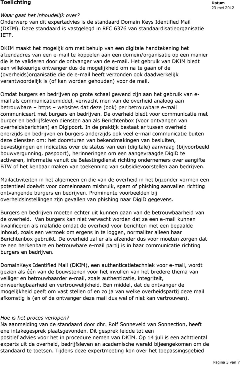 DKIM maakt het mogelijk om met behulp van een digitale handtekening het afzendadres van een e-mail te koppelen aan een domein/organisatie op een manier die is te valideren door de ontvanger van de