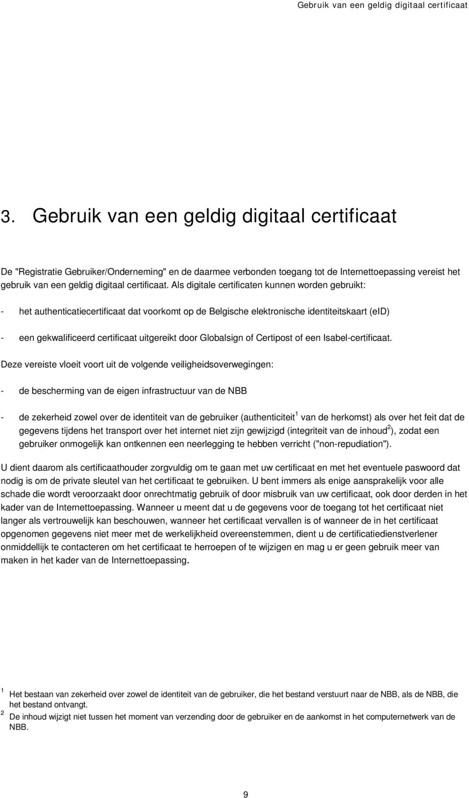 Als digitale certificaten kunnen worden gebruikt: - het authenticatiecertificaat dat voorkomt op de Belgische elektronische identiteitskaart (eid) - een gekwalificeerd certificaat uitgereikt door