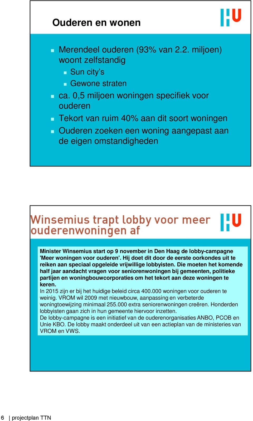 Haag de lobby-campagne 'Meer woningen voor ouderen'. Hij doet dit door de eerste oorkondes uit te reiken aan speciaal opgeleide vrijwillige lobbyisten.