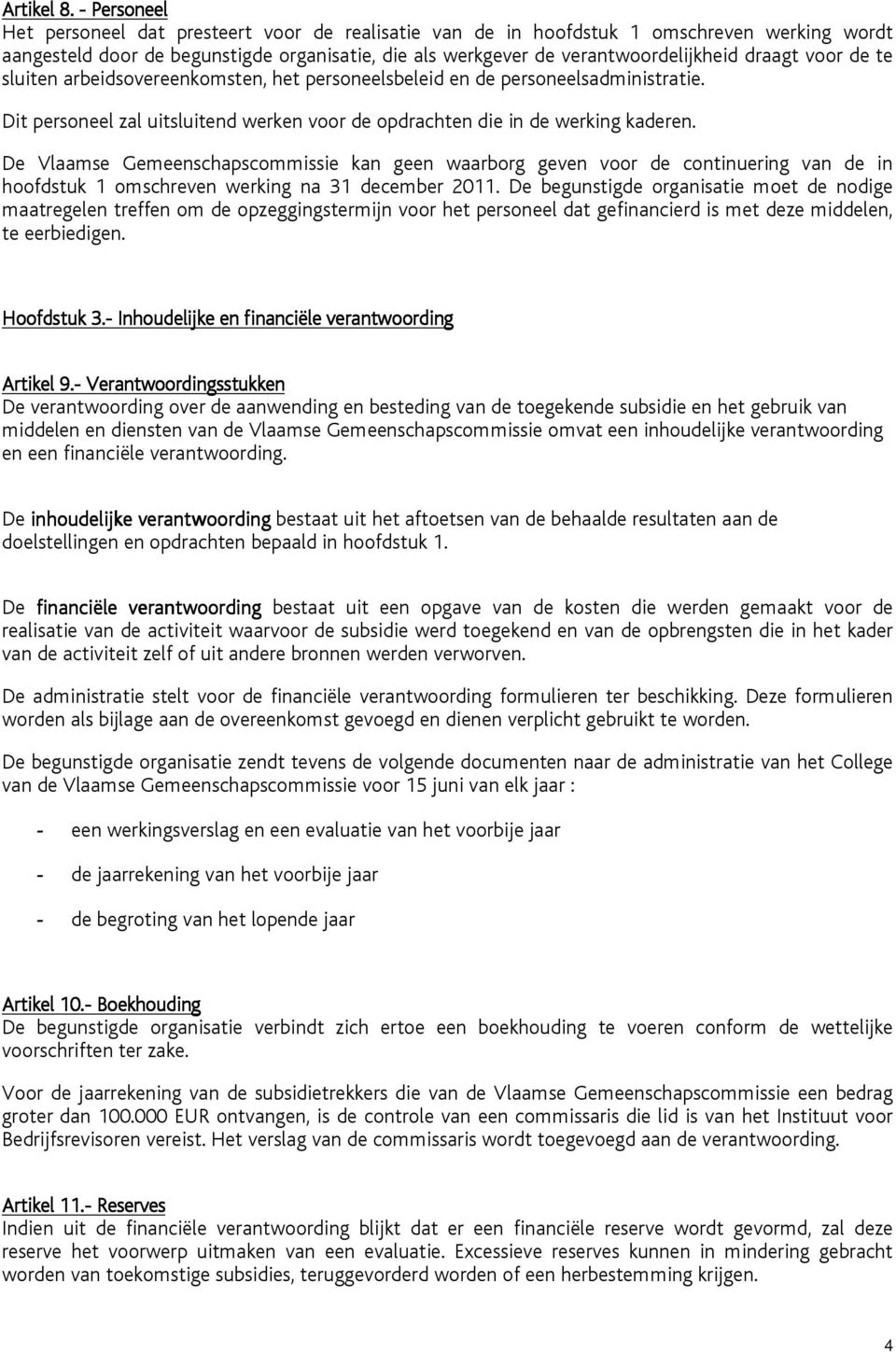 voor de te sluiten arbeidsovereenkomsten, het personeelsbeleid en de personeelsadministratie. Dit personeel zal uitsluitend werken voor de opdrachten die in de werking kaderen.