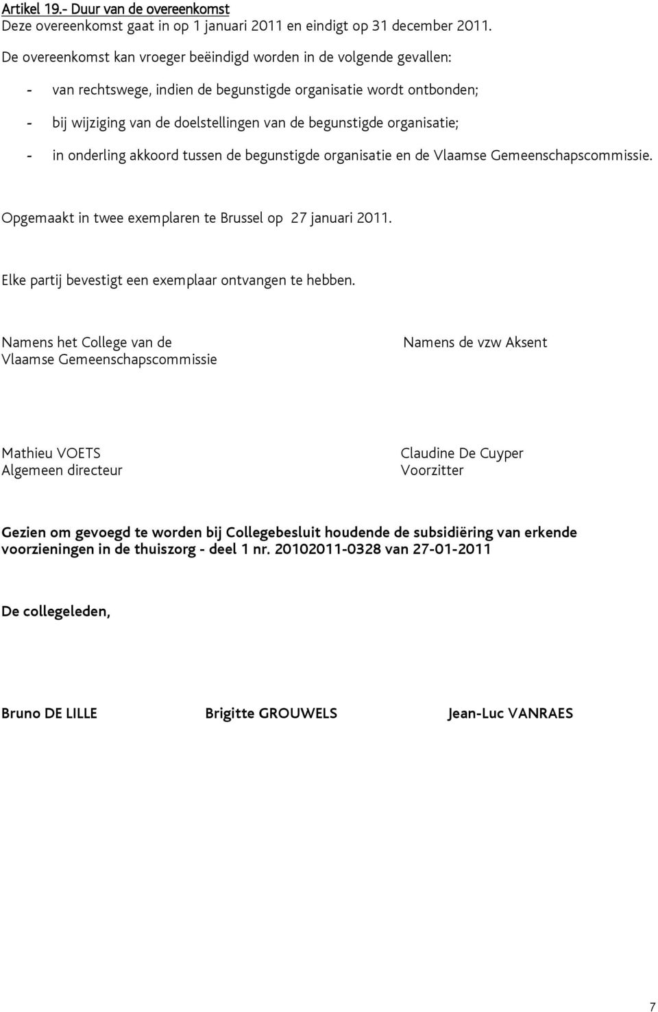 organisatie; - in onderling akkoord tussen de begunstigde organisatie en de Vlaamse Gemeenschapscommissie. Opgemaakt in twee exemplaren te Brussel op 27 januari 2011.