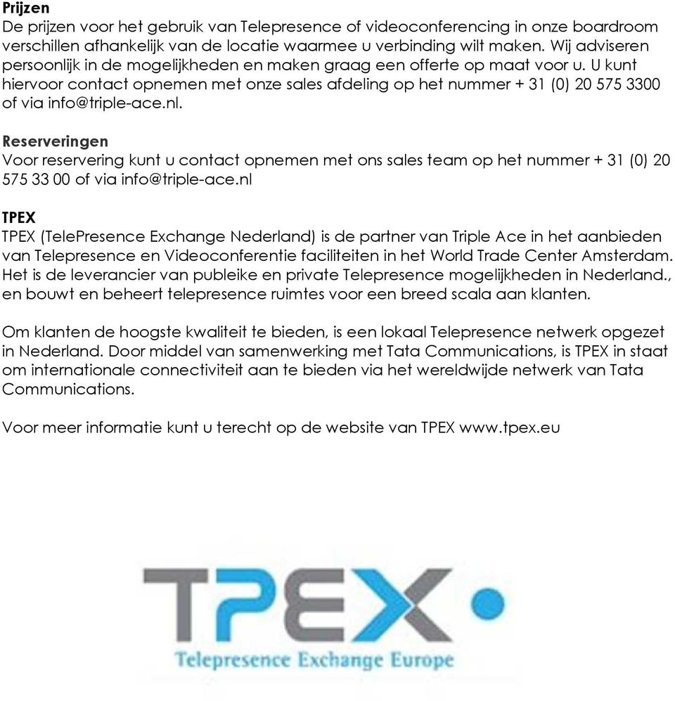 U kunt hiervoor contact opnemen met onze sales afdeling op het nummer + 31 (0) 20 575 3300 of via info@triple-ace.nl.