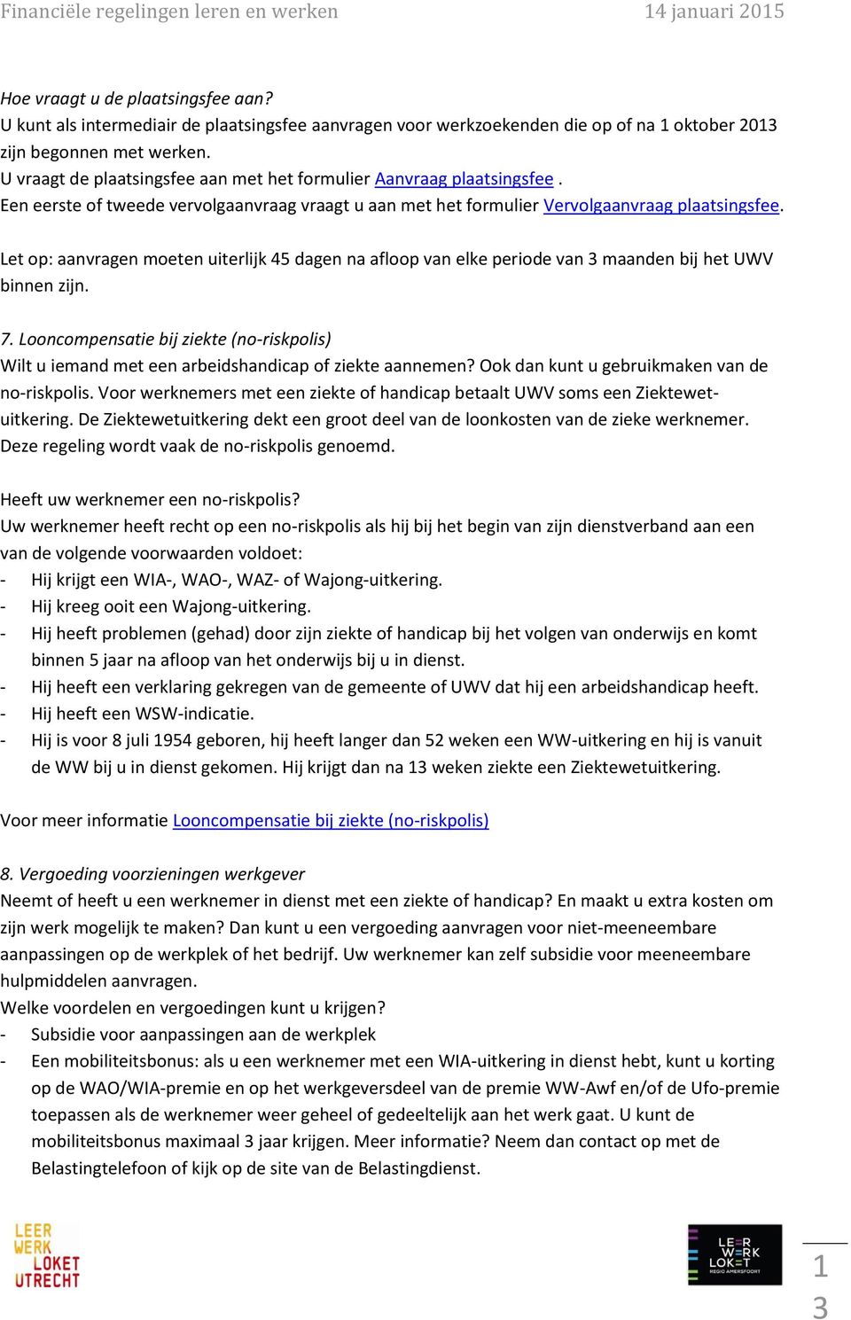 Let op: aanvragen moeten uiterlijk 45 dagen na afloop van elke periode van 3 maanden bij het UWV binnen zijn. 7.