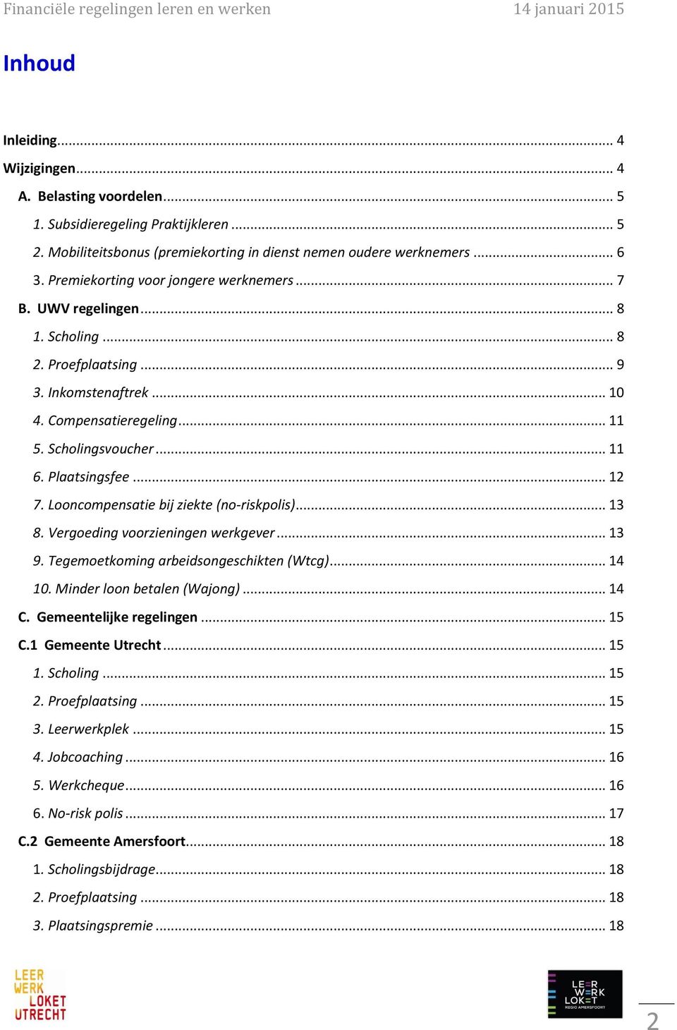 Looncompensatie bij ziekte (no-riskpolis)... 3 8. Vergoeding voorzieningen werkgever... 3 9. Tegemoetkoming arbeidsongeschikten (Wtcg)... 4 0. Minder loon betalen (Wajong)... 4 C.