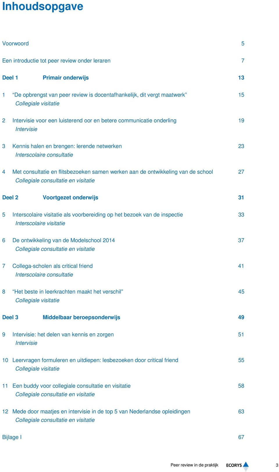 werken aan de ontwikkeling van de school 27 Collegiale consultatie en visitatie Deel 2 Voortgezet onderwijs 31 5 Interscolaire visitatie als voorbereiding op het bezoek van de inspectie 33