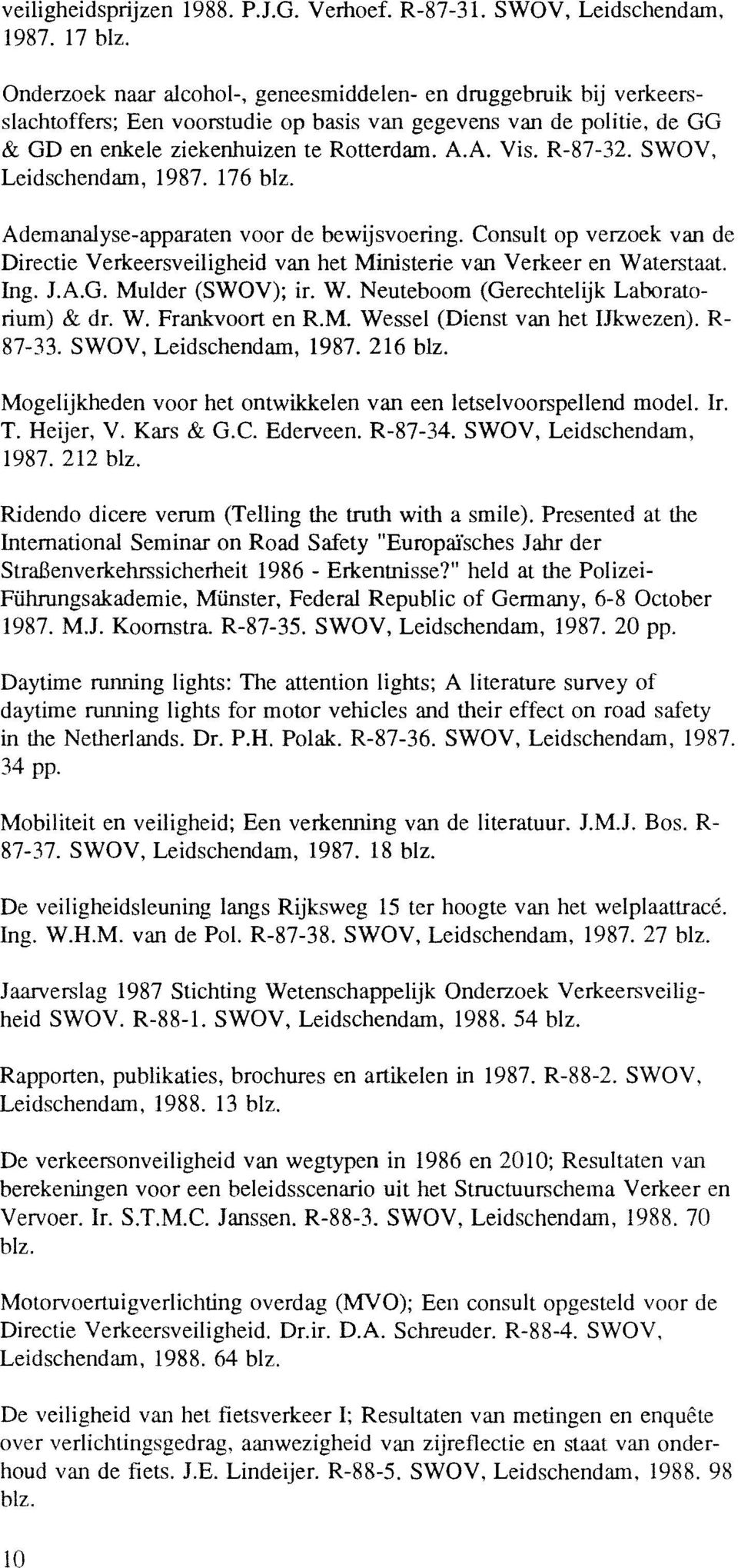 R-87-32. SWOV, Leidschendam, 1987. 176 blz. Ademanalyse-apparaten voor de bewijsvoering. Consult op verzoek van de Directie Verkeersveiligheid van het Ministerie van Verkeer en Waterstaat. Ing. J.A.G.