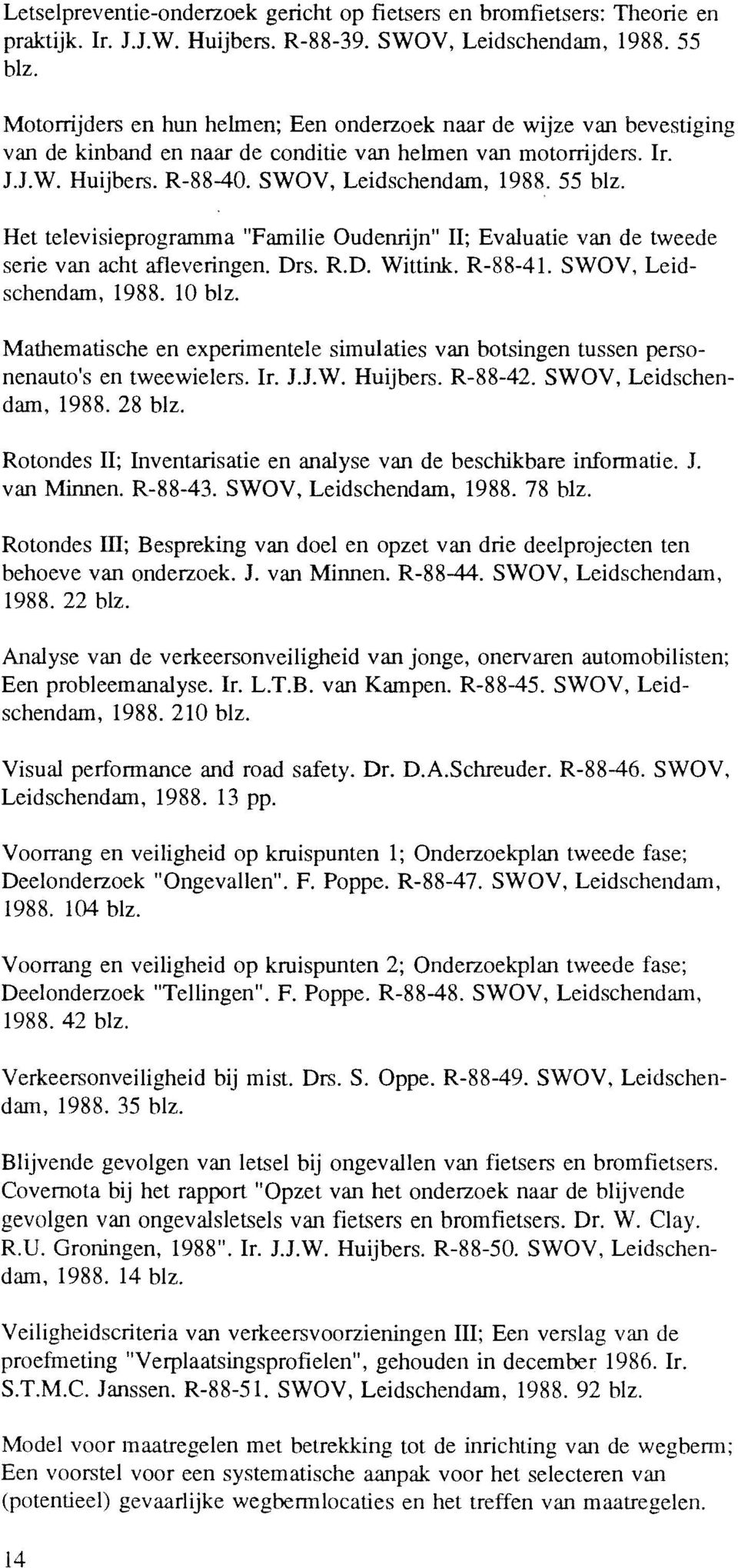 Het televisieprogramma "Familie Oudenrijn" 11; Evaluatie van de tweede serie van acht afleveringen. Drs. R.D. Wittink. R-88-41. SWOV, Leidschendam, 1988. 10 blz.