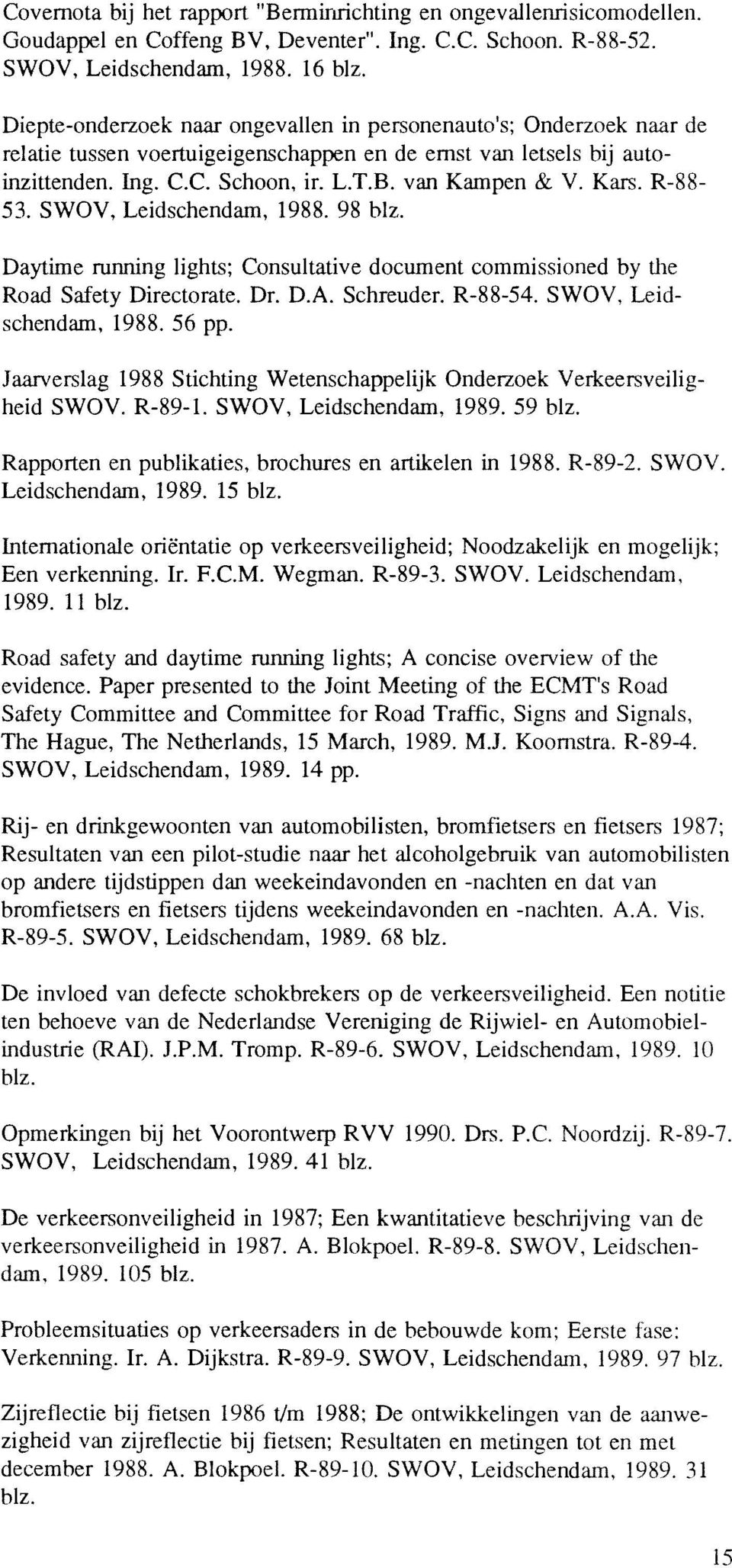 Kars. R-88-53. SWOV, Leidschendam, 1988. 98 blz. Daytime running lights; Consultative document commissioned by the Road Safety Directorate. Dr. D.A. Schreuder. R-88-54. SWOV, Leidschendam, 1988. 56 pp.