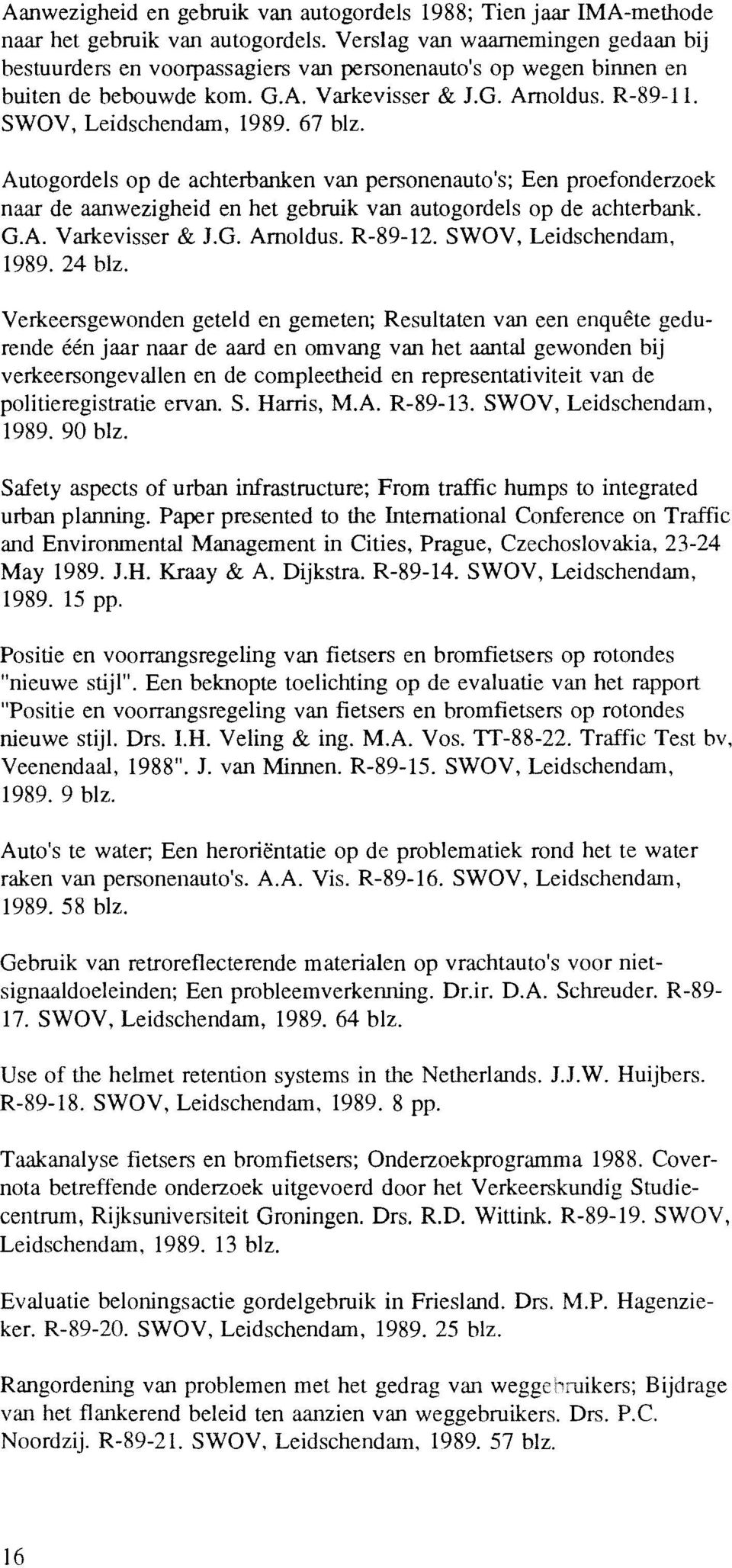67 blz. Autogordels op de achterbanken van personenauto's; Een proefonderzoek naar de aanwezigheid en het gebruik van autogordels op de achterbank. G.A. Varkevisser & J.G. Arnoldus. R-89-12.
