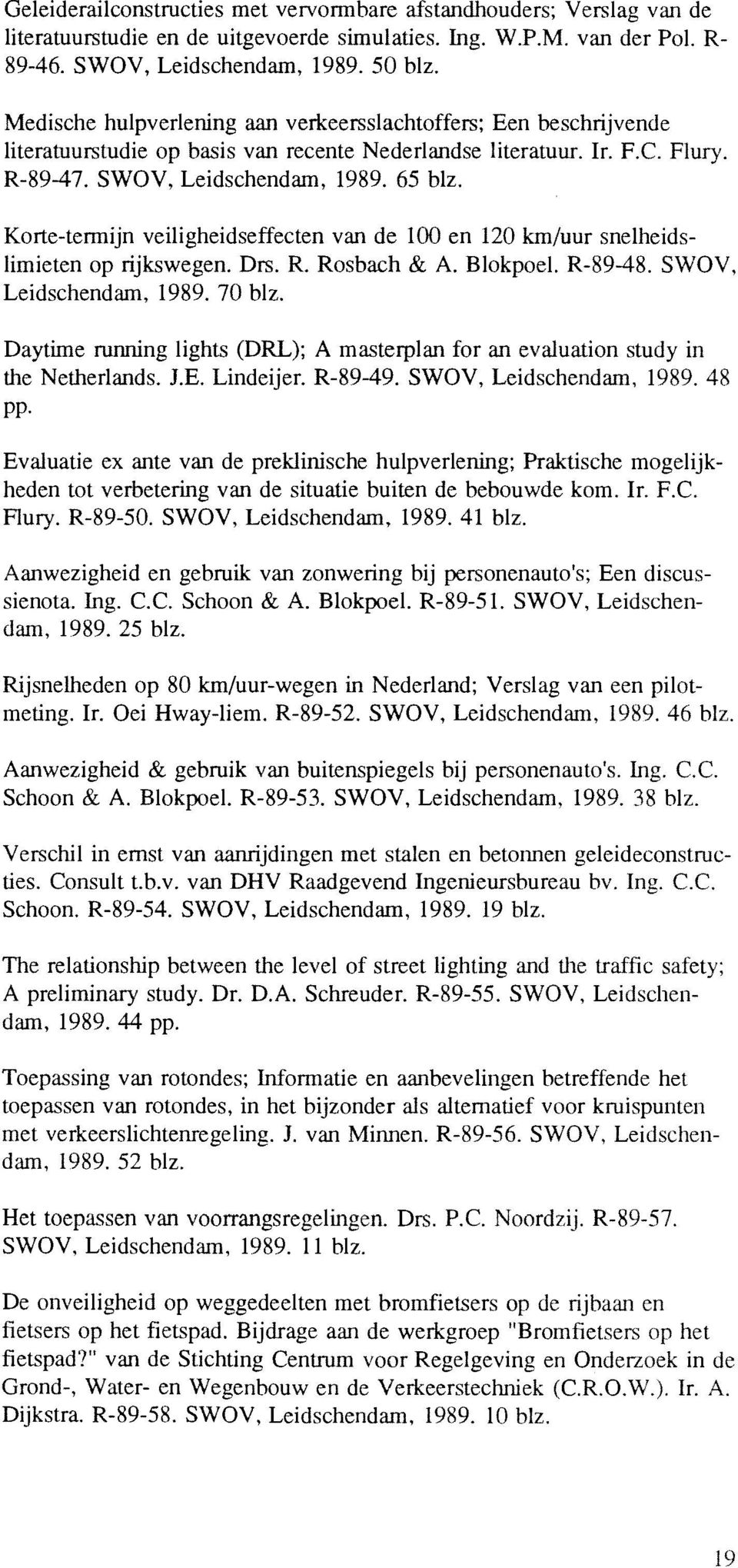 Korte-tennijn veiligheidseffecten van de 100 en 120 km/uur snelheidslimieten op rijkswegen. Drs. R. Rosbach & A. Blokpoel. R-89-48. SWOV, Leidschendam, 1989. 70 blz.