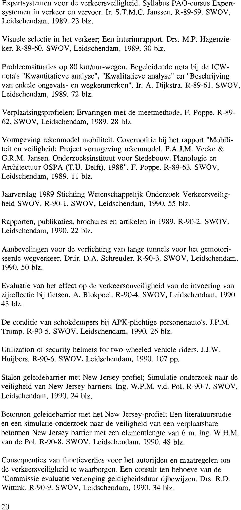 Begeleidende nota bij de ICWnota's "Kwantitatieve analyse", "Kwalitatieve analyse" en "Beschrijving van enkele ongevals- en wegkenmerken". Ir. A. Dijkstra. R-89-61. SWOV, Leidschendam, 1989. 72 blz.