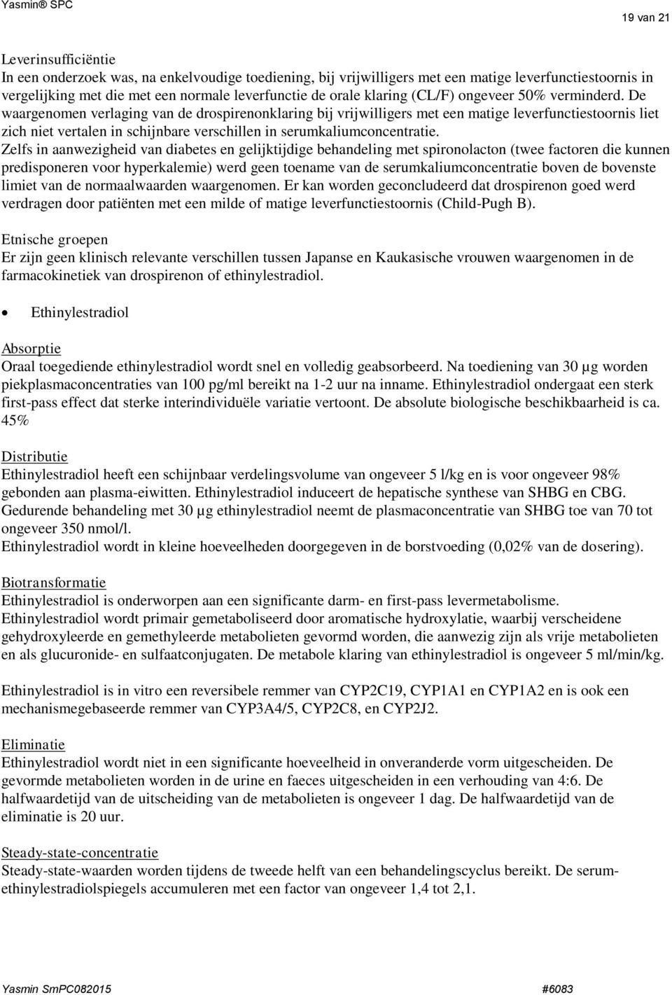 De waargenmen verlaging van de drspirennklaring bij vrijwilligers met een matige leverfunctiestrnis liet zich niet vertalen in schijnbare verschillen in serumkaliumcncentratie.