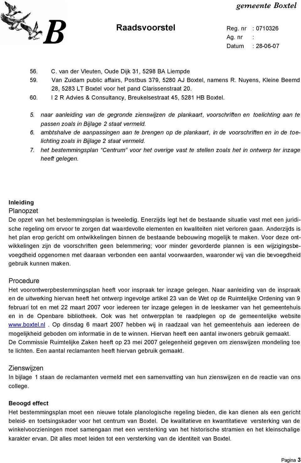 6. ambtshalve de aanpassingen aan te brengen op de plankaart, in de voorschriften en in de toelichting zoals in Bijlage 2 staat vermeld. 7.