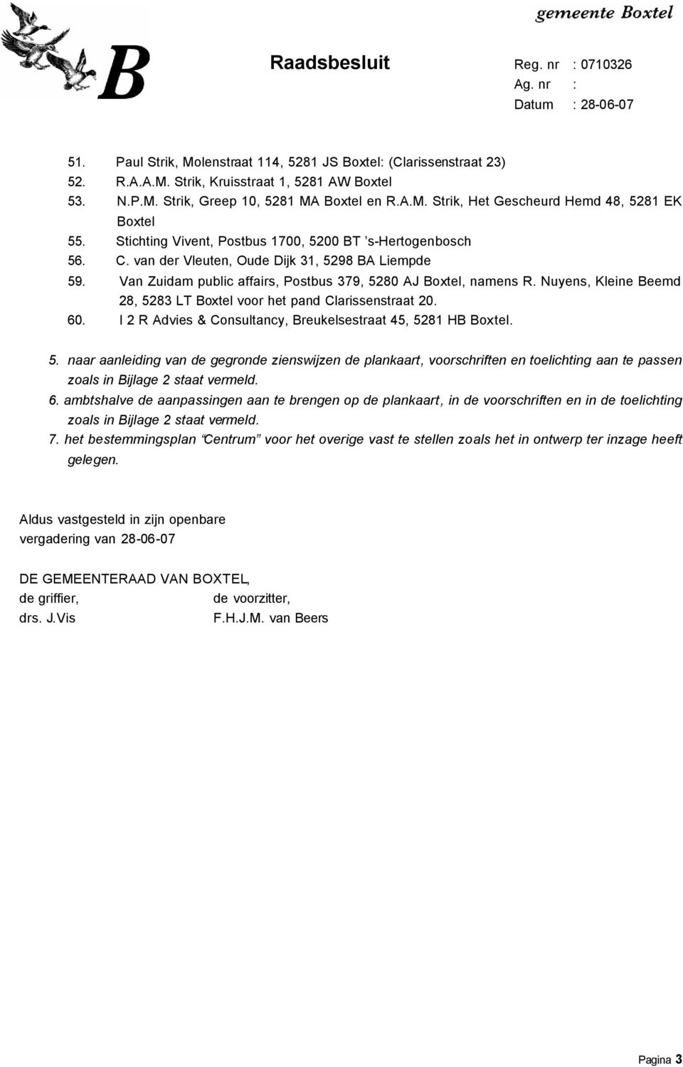 Van Zuidam public affairs, Postbus 379, 5280 AJ Boxtel, namens R. Nuyens, Kleine Beemd 28, 5283 LT Boxtel voor het pand Clarissenstraat 20. 60.